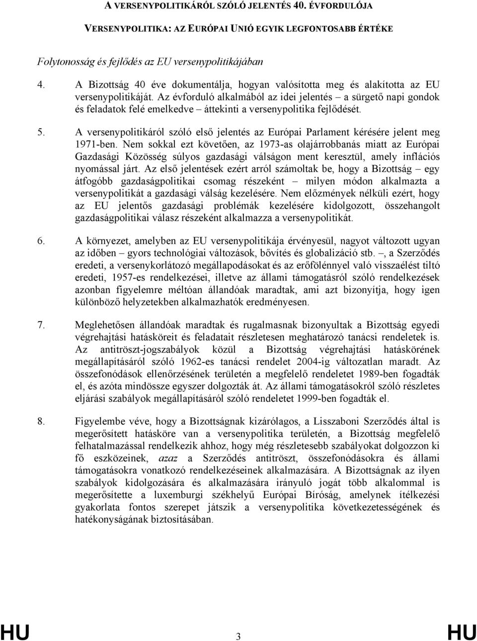 Az évforduló alkalmából az idei jelentés a sürgető napi gondok és feladatok felé emelkedve áttekinti a versenypolitika fejlődését. 5.