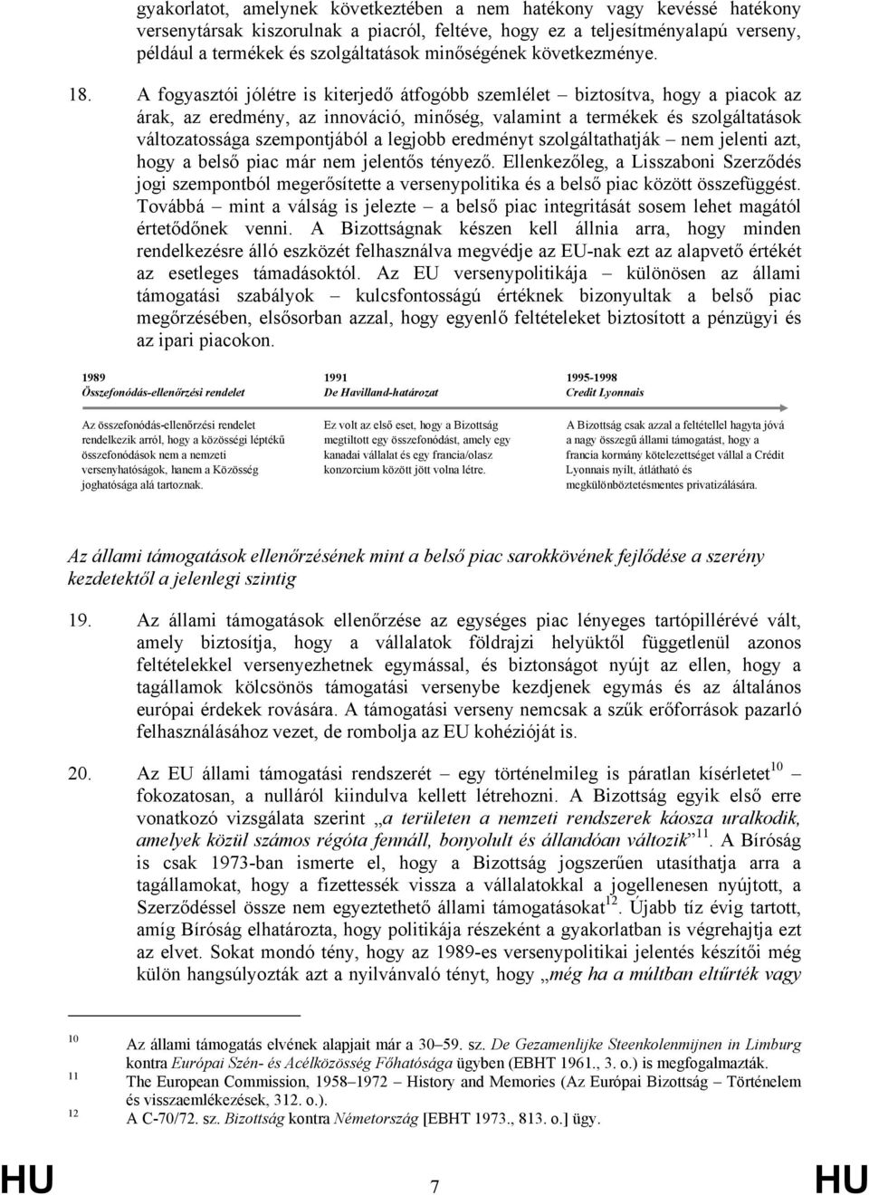 A fogyasztói jólétre is kiterjedő átfogóbb szemlélet biztosítva, hogy a piacok az árak, az eredmény, az innováció, minőség, valamint a termékek és szolgáltatások változatossága szempontjából a