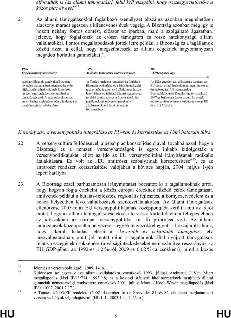 A Bizottság azonban még így is hozott néhány fontos döntést, először az iparban, majd a szolgáltató ágazatban, jelezve, hogy foglalkozik az erősen támogatott és rossz hatékonyságú állami