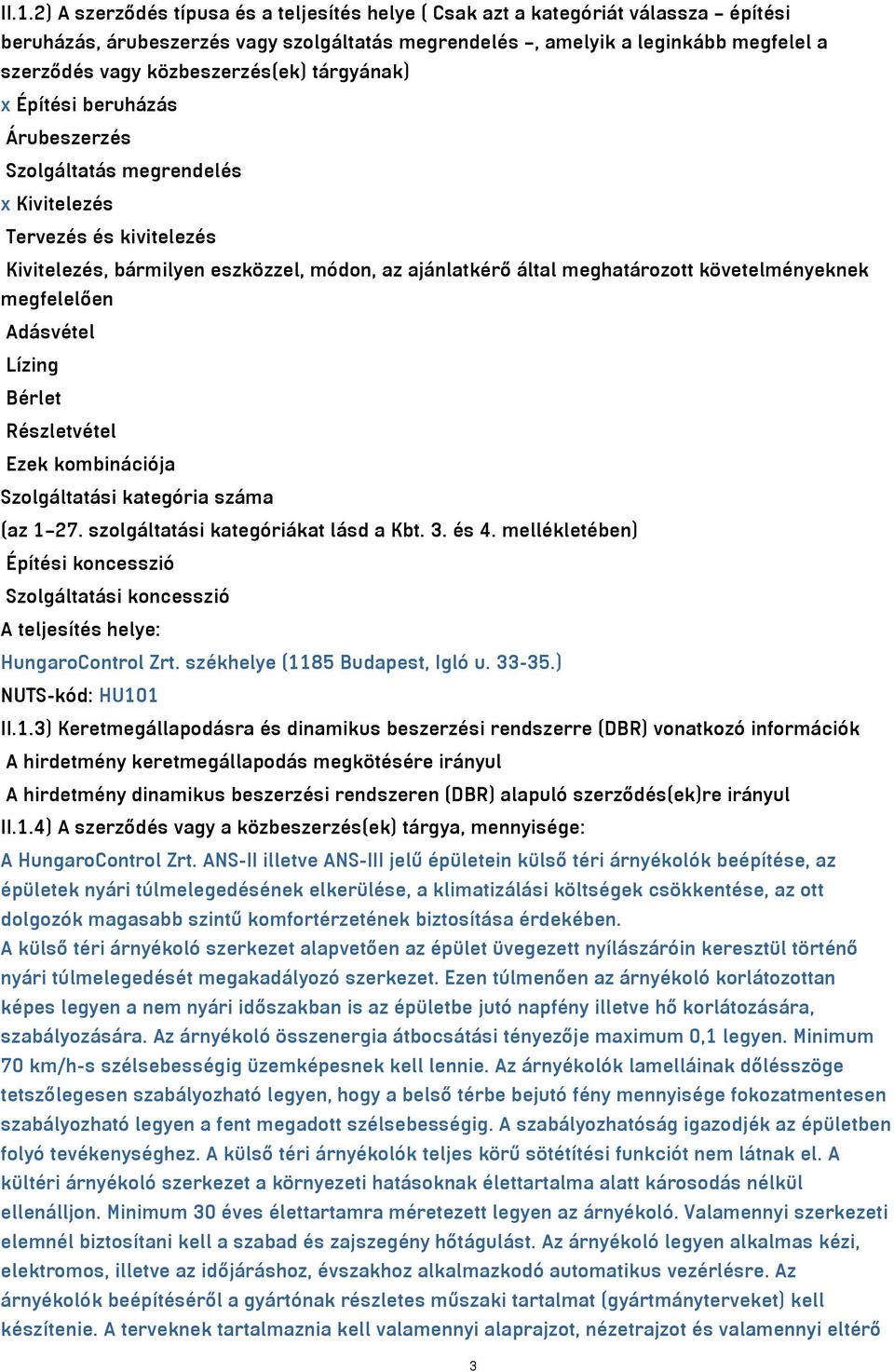 követelményeknek megfelelően Adásvétel Lízing Bérlet Részletvétel Ezek kombinációja Szolgáltatási kategória száma (az 1 27. szolgáltatási kategóriákat lásd a Kbt. 3. és 4.