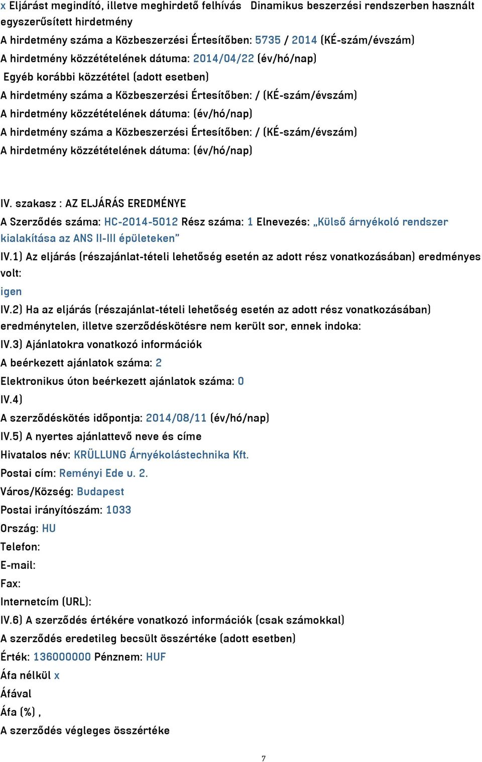 Értesítőben: / (KÉ-szám/évszám) IV. szakasz : AZ ELJÁRÁS EREDMÉNYE A Szerződés száma: HC-2014-5012 Rész száma: 1 Elnevezés: Külső árnyékoló rendszer kialakítása az ANS II-III épületeken IV.