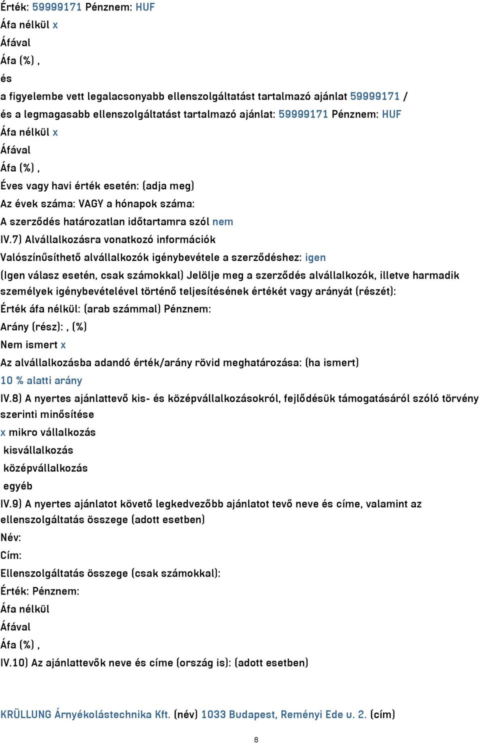 7) Alvállalkozásra vonatkozó információk Valószínűsíthető alvállalkozók igénybevétele a szerződéshez: igen (Igen válasz esetén, csak számokkal) Jelölje meg a szerződés alvállalkozók, illetve harmadik