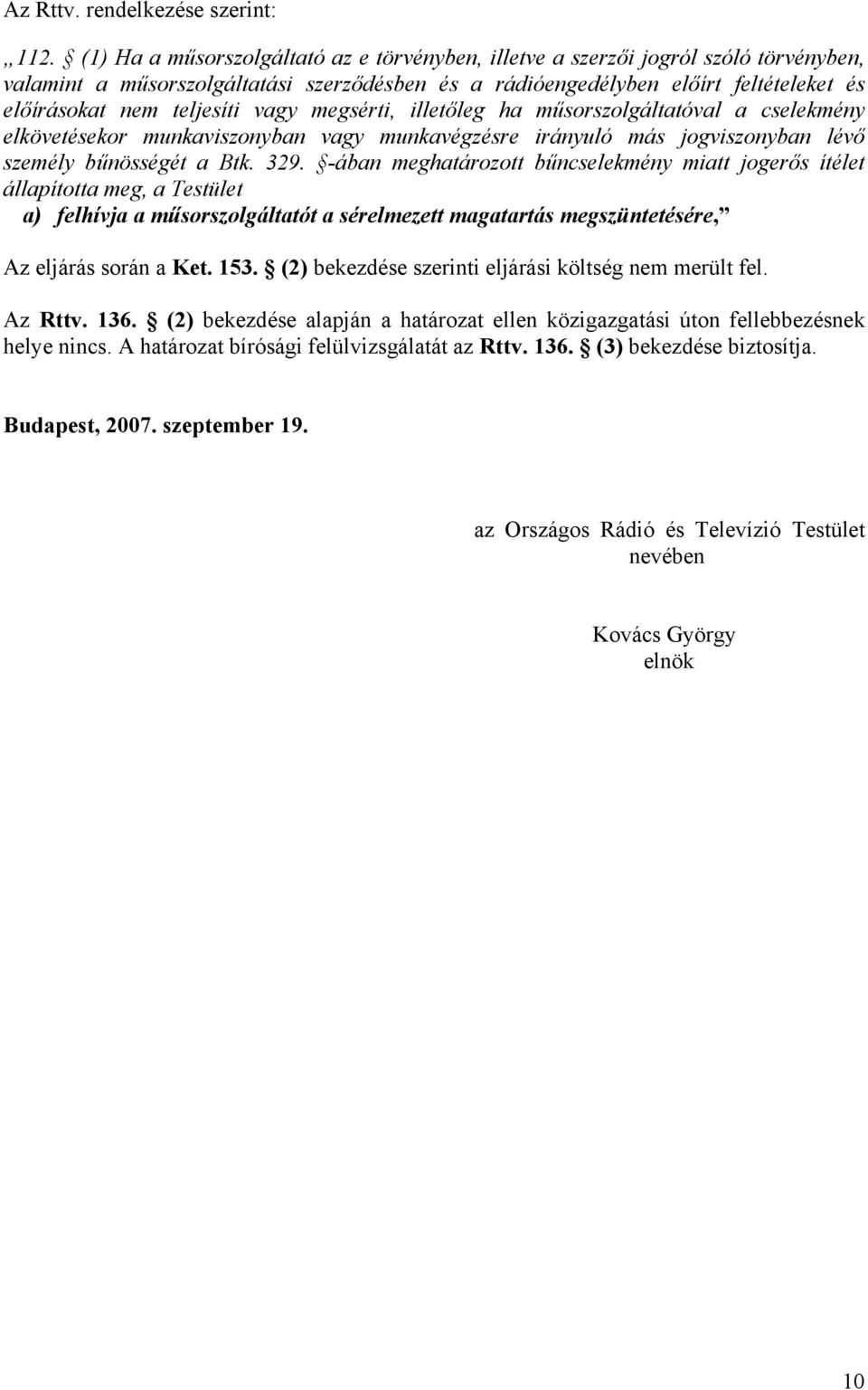 vagy megsérti, illetőleg ha műsorszolgáltatóval a cselekmény elkövetésekor munkaviszonyban vagy munkavégzésre irányuló más jogviszonyban lévő személy bűnösségét a Btk. 329.