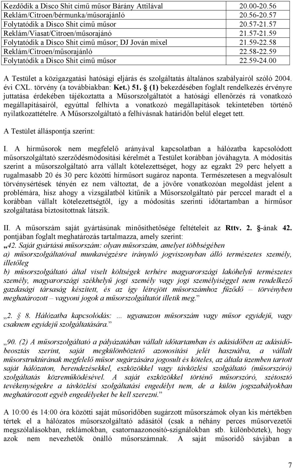 00 A Testület a közigazgatási hatósági eljárás és szolgáltatás általános szabályairól szóló 2004. évi CXL. törvény (a továbbiakban: Ket.) 51.