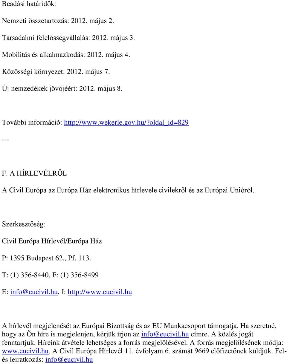 A HÍRLEVÉLRŐL A Civil Európa az Európa Ház elektronikus hírlevele civilekről és az Európai Unióról. Szerkesztőség: Civil Európa Hírlevél/Európa Ház P: 1395 Budapest 62., Pf. 113.