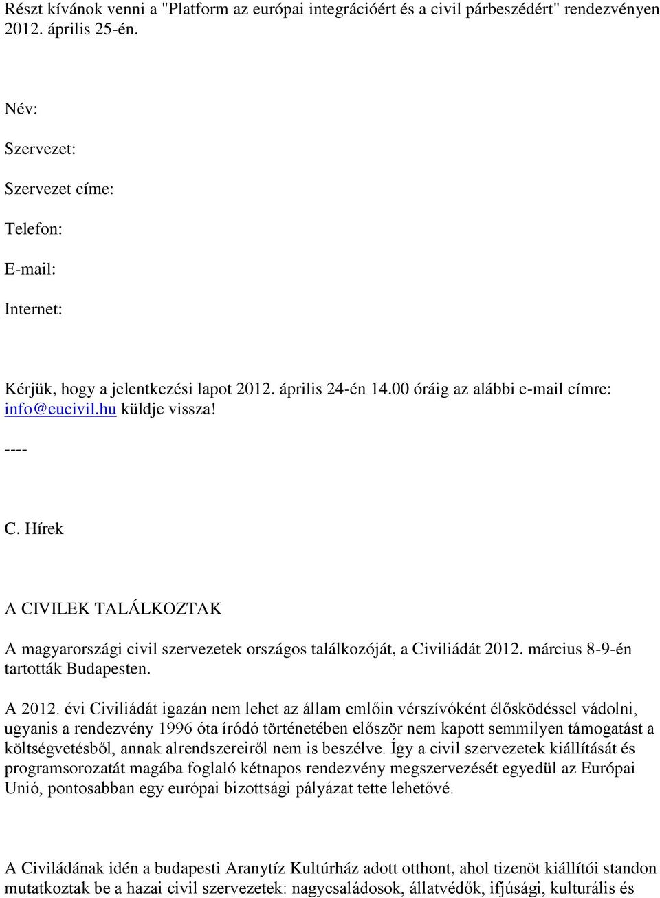 Hírek A CIVILEK TALÁLKOZTAK A magyarországi civil szervezetek országos találkozóját, a Civiliádát 2012. március 8-9-én tartották Budapesten. A 2012.