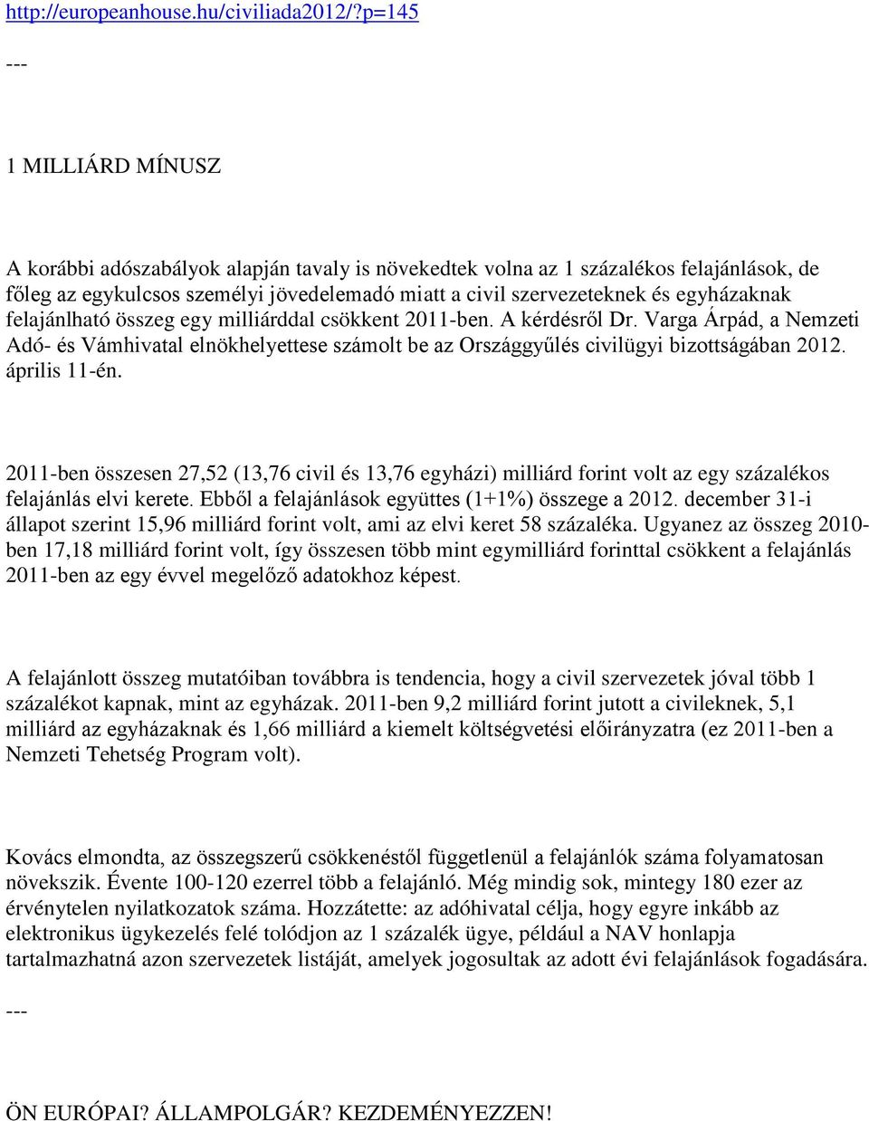 egyházaknak felajánlható összeg egy milliárddal csökkent 2011-ben. A kérdésről Dr. Varga Árpád, a Nemzeti Adó- és Vámhivatal elnökhelyettese számolt be az Országgyűlés civilügyi bizottságában 2012.