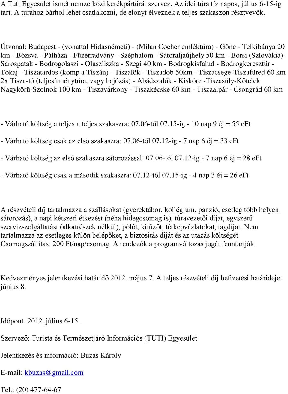 - Bodrogolaszi - Olaszliszka - Szegi 40 km - Bodrogkisfalud - Bodrogkeresztúr - Tokaj - Tiszatardos (komp a Tiszán) - Tiszalök - Tiszadob 50km - Tiszacsege-Tiszafüred 60 km 2x Tisza-tó