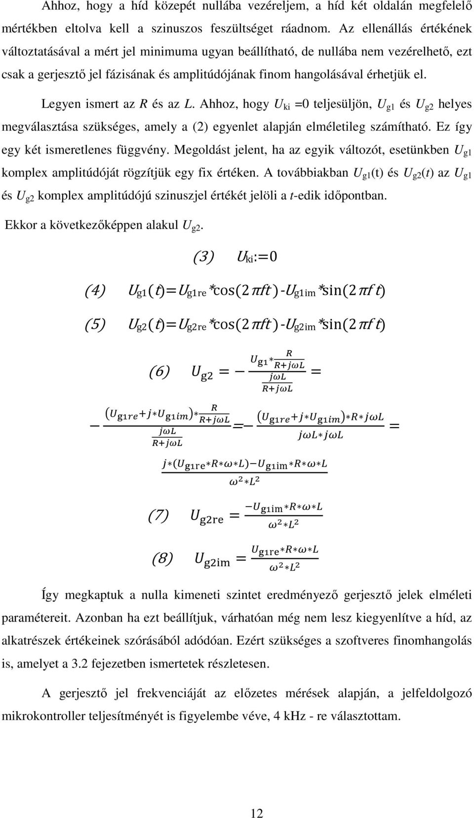 Legyen ismert az R és az L. Ahhoz, hogy U ki =0 teljesüljön, U g1 és U g2 helyes megválasztása szükséges, amely a (2) egyenlet alapján elméletileg számítható. Ez így egy két ismeretlenes függvény.