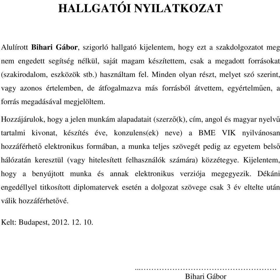 Hozzájárulok, hogy a jelen munkám alapadatait (szerző(k), cím, angol és magyar nyelvű tartalmi kivonat, készítés éve, konzulens(ek) neve) a BME VIK nyilvánosan hozzáférhető elektronikus formában, a