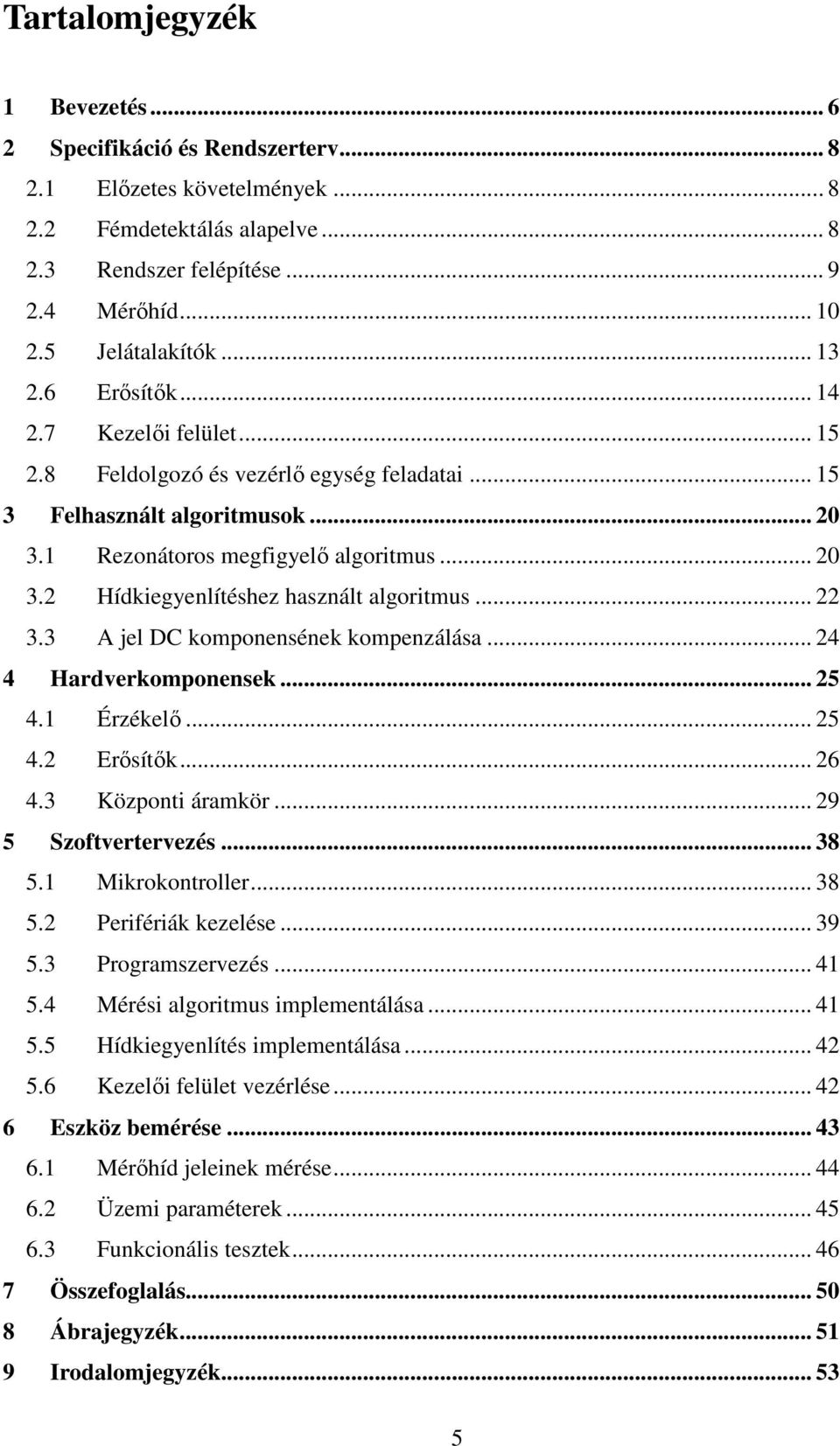 .. 22 3.3 A jel DC komponensének kompenzálása... 24 4 Hardverkomponensek... 25 4.1 Érzékelő... 25 4.2 Erősítők... 26 4.3 Központi áramkör... 29 5 Szoftvertervezés... 38 5.1 Mikrokontroller... 38 5.2 Perifériák kezelése.