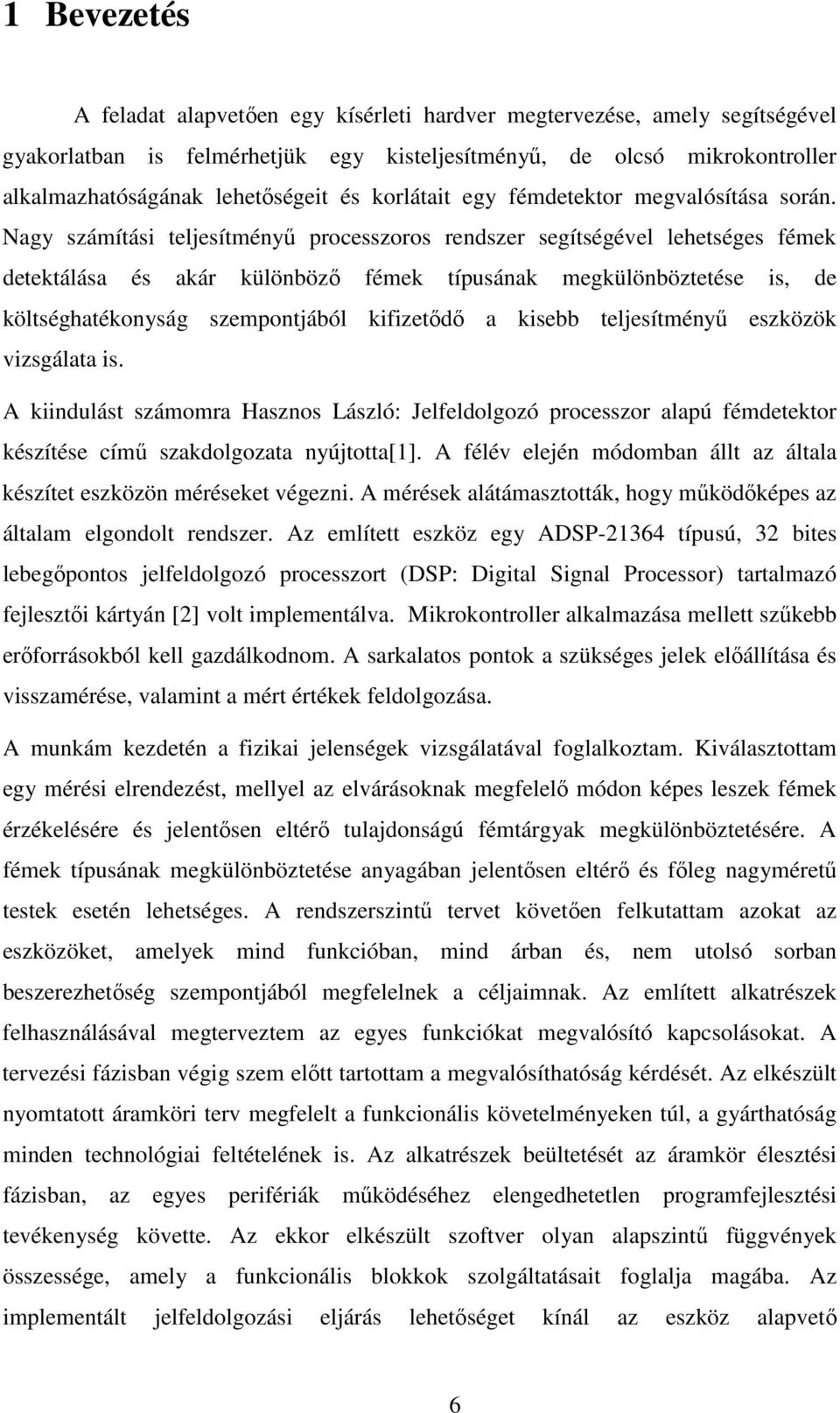 Nagy számítási teljesítményű processzoros rendszer segítségével lehetséges fémek detektálása és akár különböző fémek típusának megkülönböztetése is, de költséghatékonyság szempontjából kifizetődő a