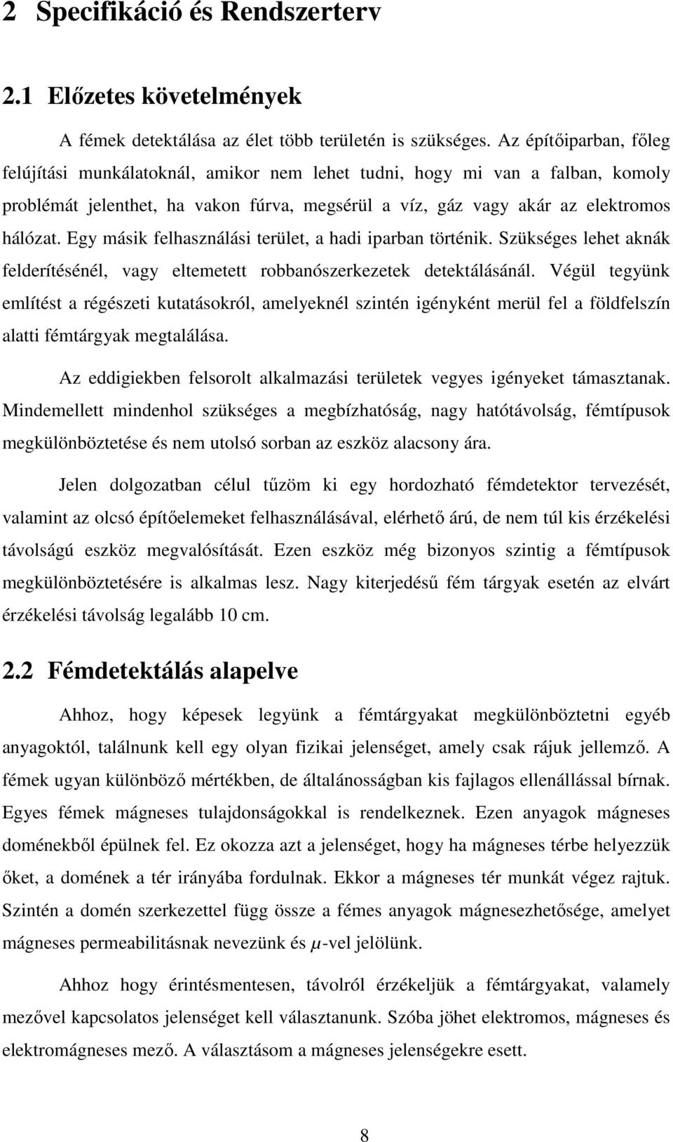 Egy másik felhasználási terület, a hadi iparban történik. Szükséges lehet aknák felderítésénél, vagy eltemetett robbanószerkezetek detektálásánál.