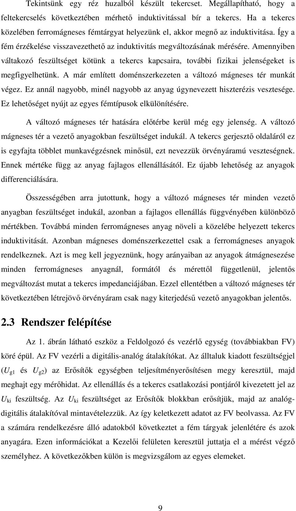 Amennyiben váltakozó feszültséget kötünk a tekercs kapcsaira, további fizikai jelenségeket is megfigyelhetünk. A már említett doménszerkezeten a változó mágneses tér munkát végez.