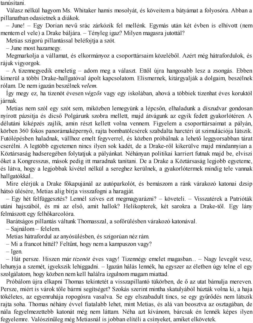 Megmarkolja a vállamat, és elkormányoz a csoporttársaim közeléből. Azért még hátrafordulok, és rájuk vigyor gok. A tizennegyedik emeletig adom meg a választ. Ettől újra hangosabb lesz a zsongás.