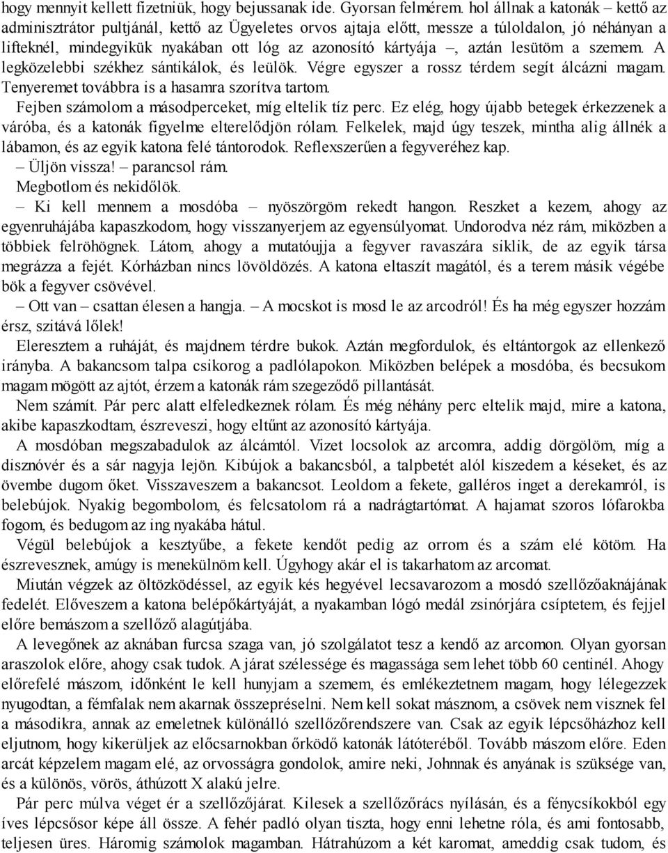 lesütöm a szemem. A legközelebbi székhez sántikálok, és leülök. Végre egyszer a rossz térdem segít álcázni magam. Tenye re met továbbra is a hasamra szo rítva tar tom.