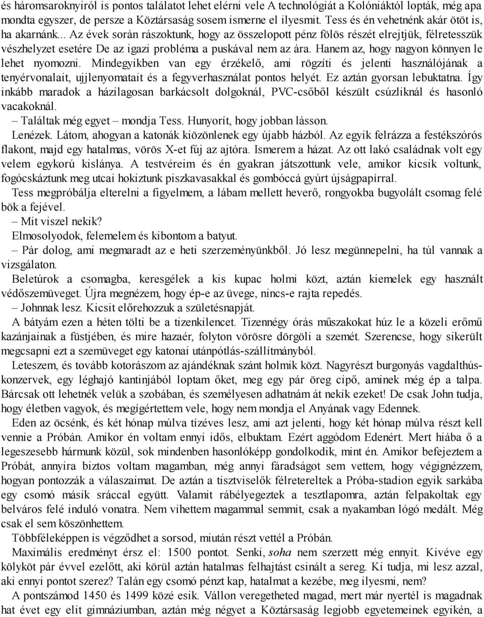 Hanem az, hogy nagyon könnyen le lehet nyomozni. Mindegyikben van egy érzékelő, ami rögzíti és jelenti használójának a tenyérvonalait, ujjlenyomatait és a fegyverhasználat pontos helyét.