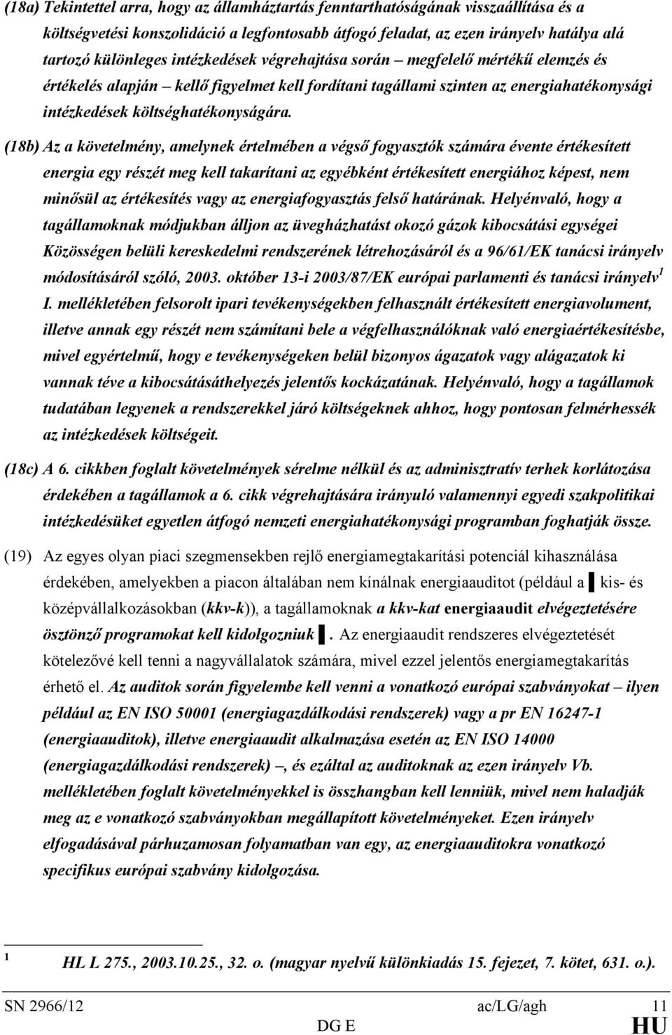 (18b) Az a követelmény, amelynek értelmében a végső fogyasztók számára évente értékesített energia egy részét meg kell takarítani az egyébként értékesített energiához képest, nem minősül az