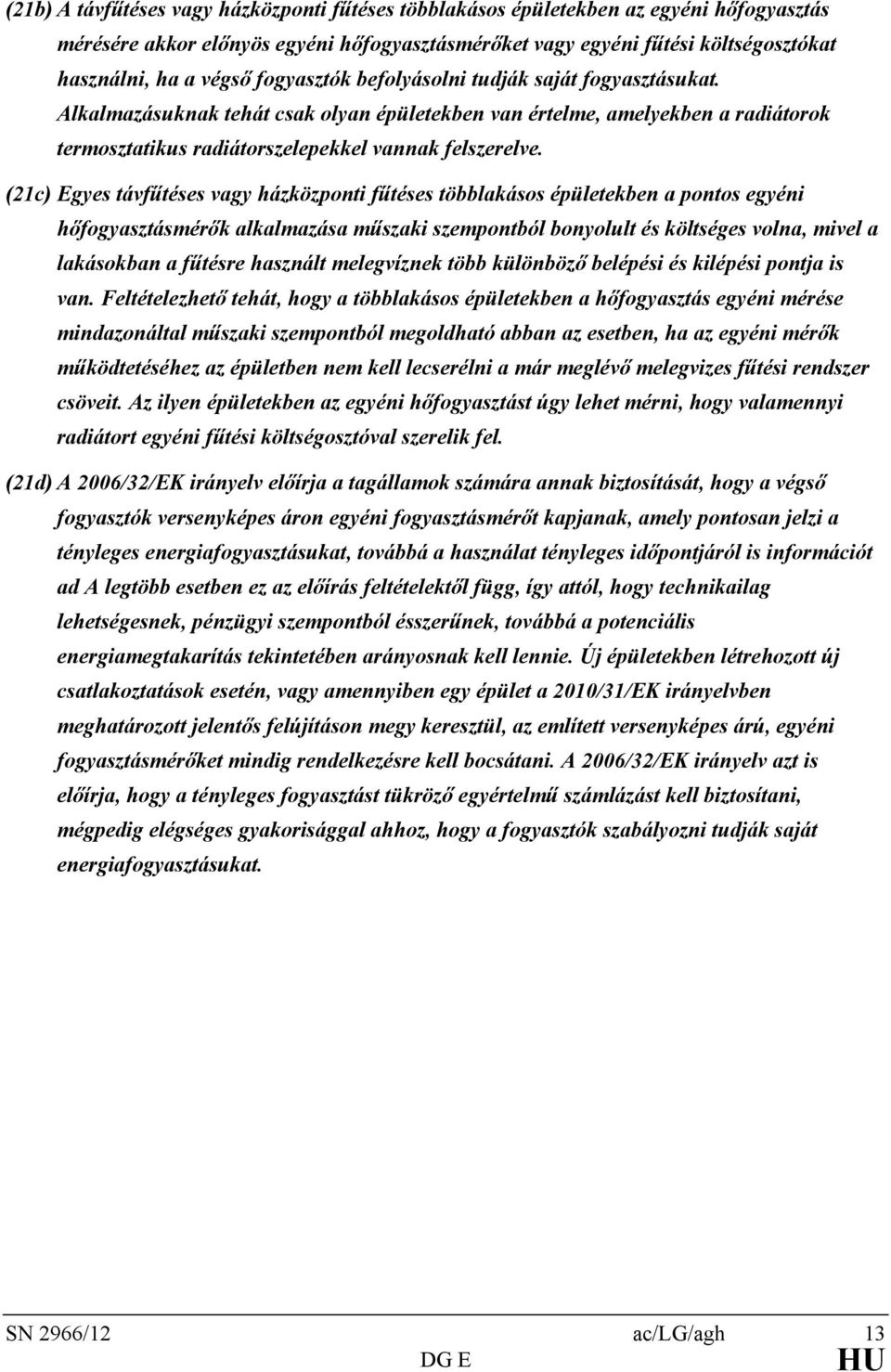 (21c) Egyes távfűtéses vagy házközponti fűtéses többlakásos épületekben a pontos egyéni hőfogyasztásmérők alkalmazása műszaki szempontból bonyolult és költséges volna, mivel a lakásokban a fűtésre