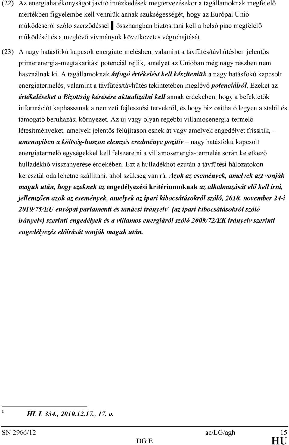 (23) A nagy hatásfokú kapcsolt energiatermelésben, valamint a távfűtés/távhűtésben jelentős primerenergia-megtakarítási potenciál rejlik, amelyet az Unióban még nagy részben nem használnak ki.