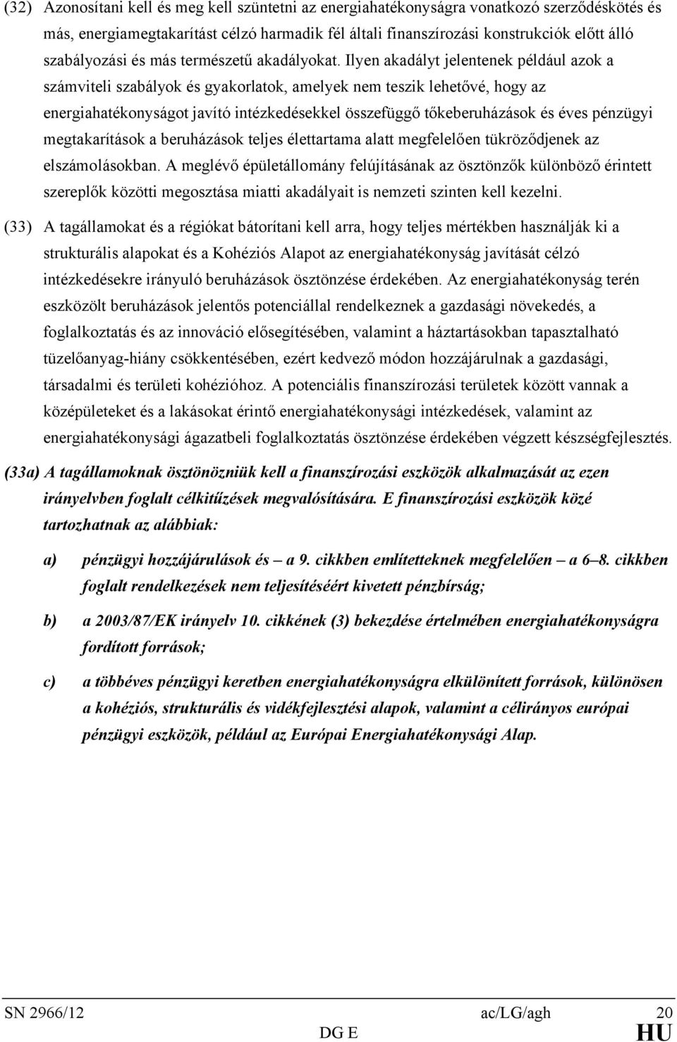 Ilyen akadályt jelentenek például azok a számviteli szabályok és gyakorlatok, amelyek nem teszik lehetővé, hogy az energiahatékonyságot javító intézkedésekkel összefüggő tőkeberuházások és éves