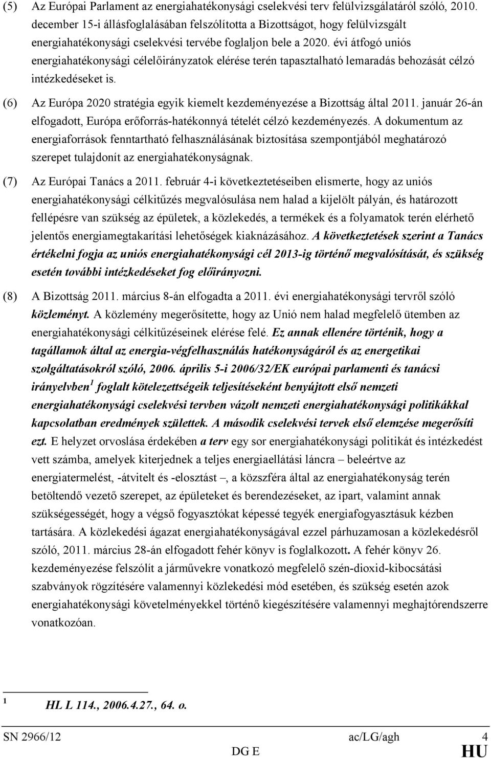 évi átfogó uniós energiahatékonysági célelőirányzatok elérése terén tapasztalható lemaradás behozását célzó intézkedéseket is.