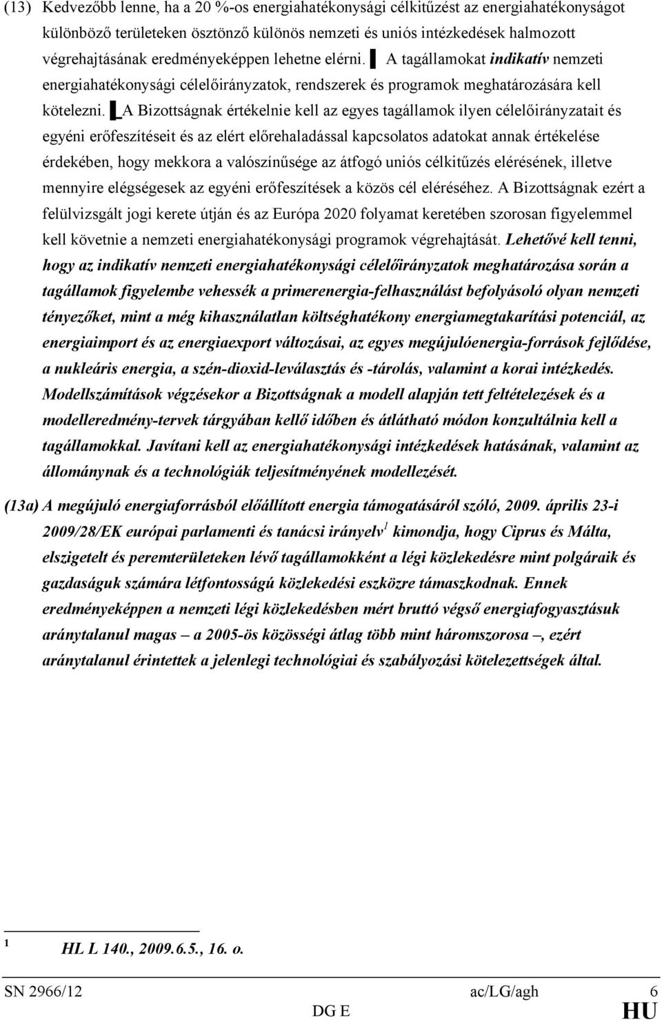 A Bizottságnak értékelnie kell az egyes tagállamok ilyen célelőirányzatait és egyéni erőfeszítéseit és az elért előrehaladással kapcsolatos adatokat annak értékelése érdekében, hogy mekkora a