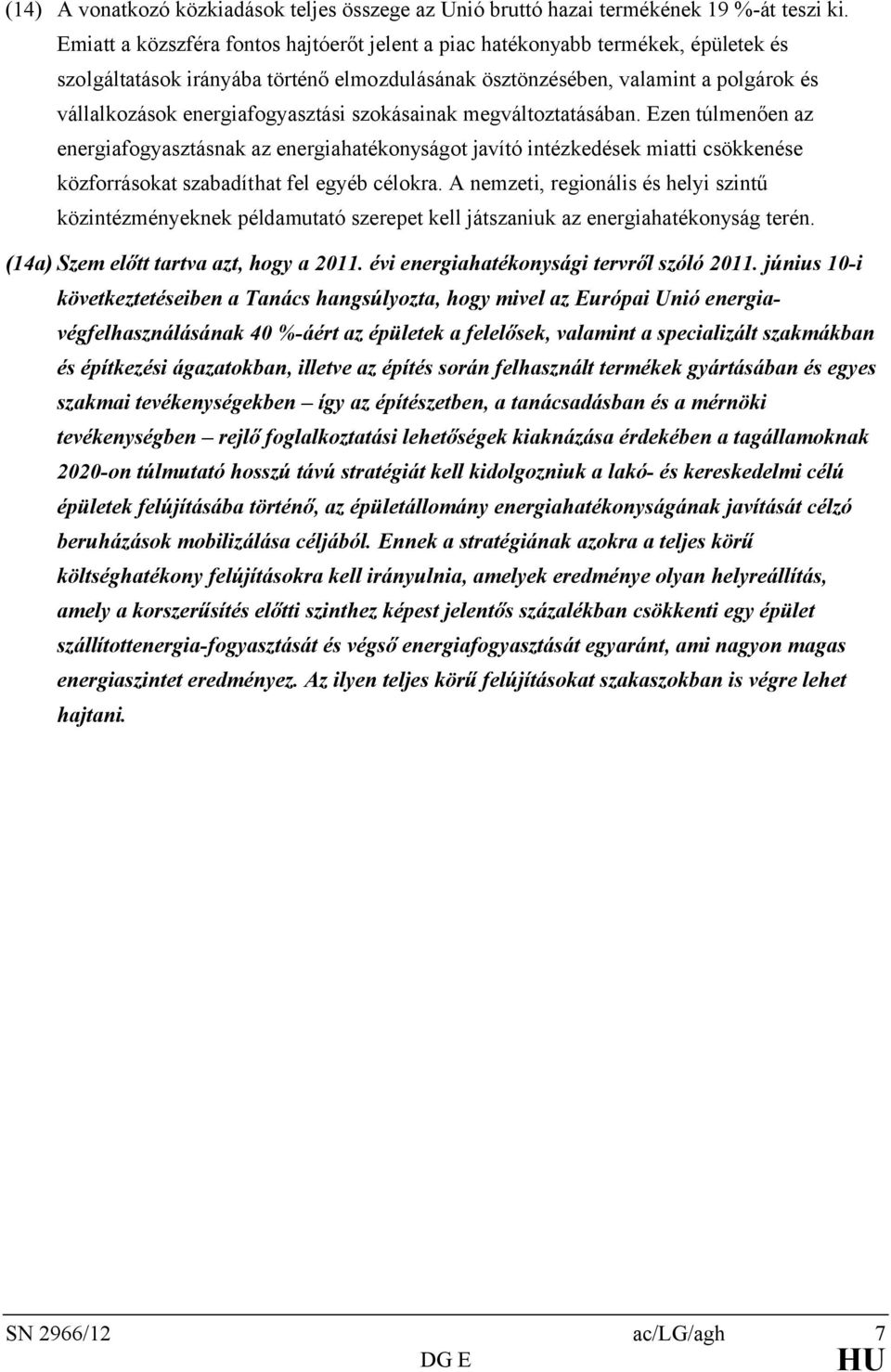 energiafogyasztási szokásainak megváltoztatásában. Ezen túlmenően az energiafogyasztásnak az energiahatékonyságot javító intézkedések miatti csökkenése közforrásokat szabadíthat fel egyéb célokra.