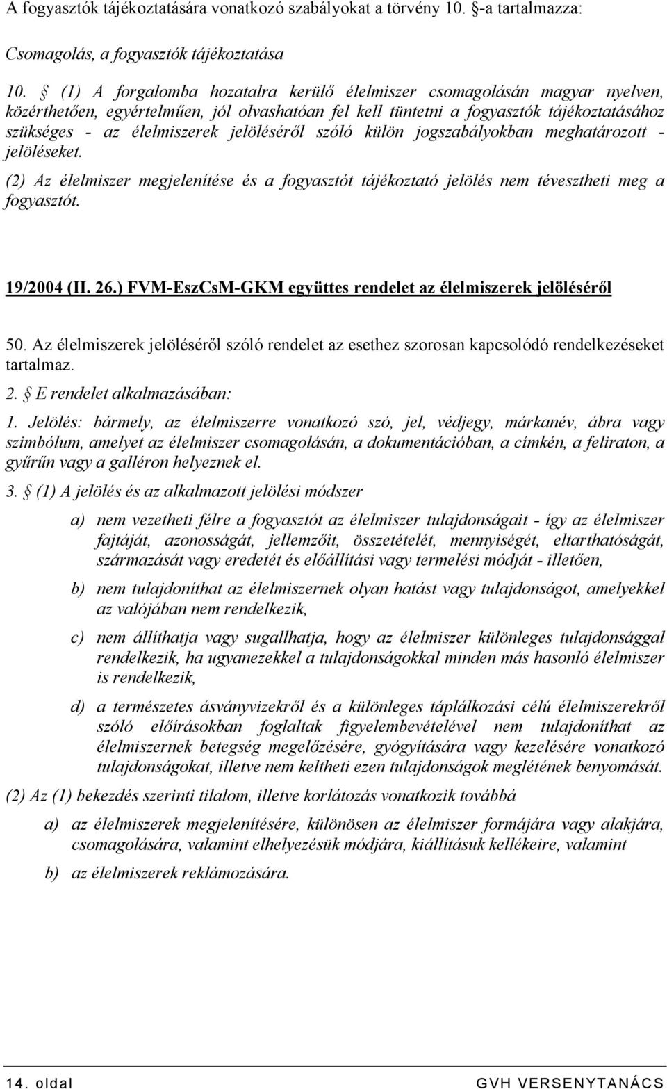 jelölésérıl szóló külön jogszabályokban meghatározott - jelöléseket. (2) Az élelmiszer megjelenítése és a fogyasztót tájékoztató jelölés nem tévesztheti meg a fogyasztót. 19/2004 (II. 26.