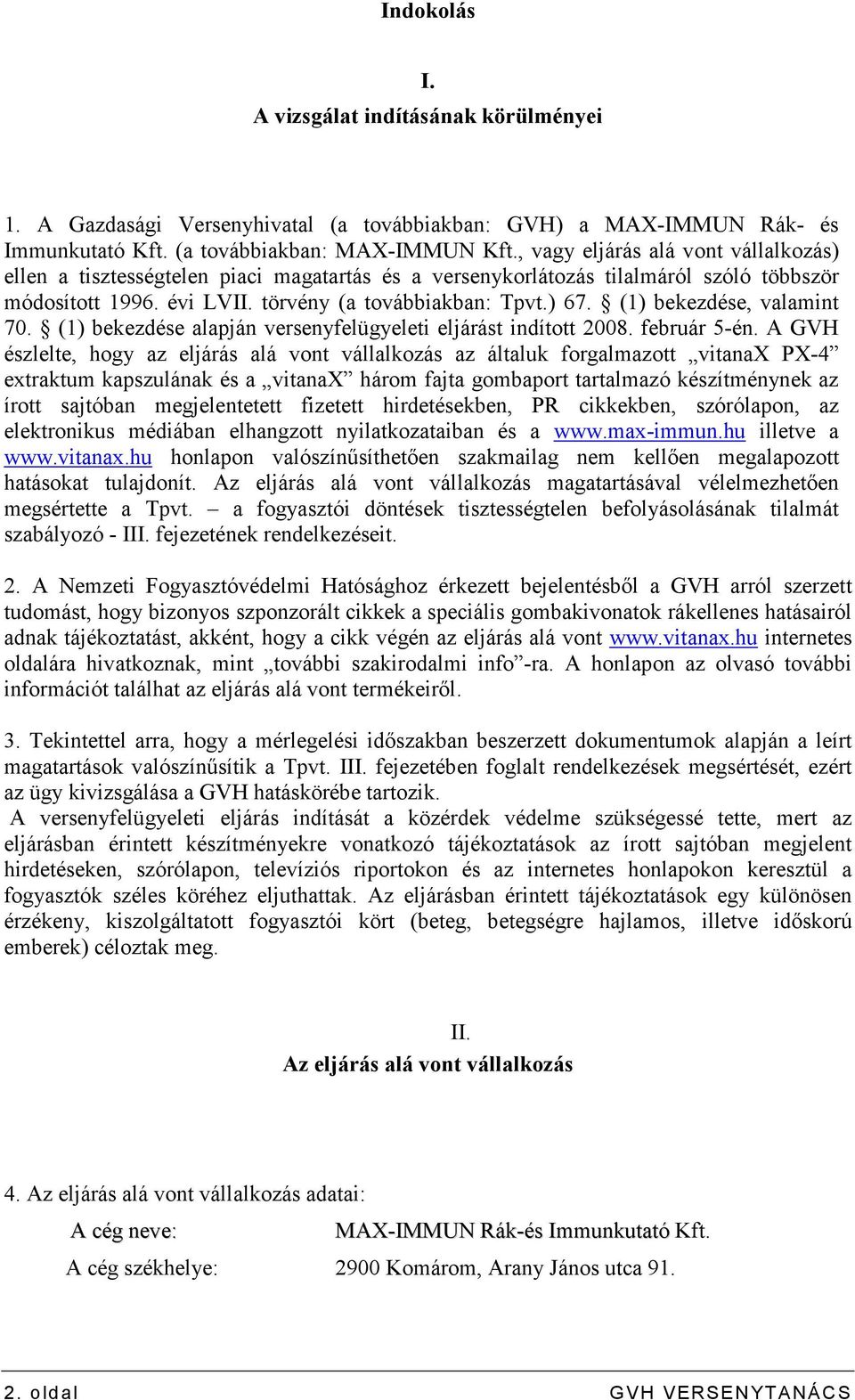 (1) bekezdése, valamint 70. (1) bekezdése alapján versenyfelügyeleti eljárást indított 2008. február 5-én.