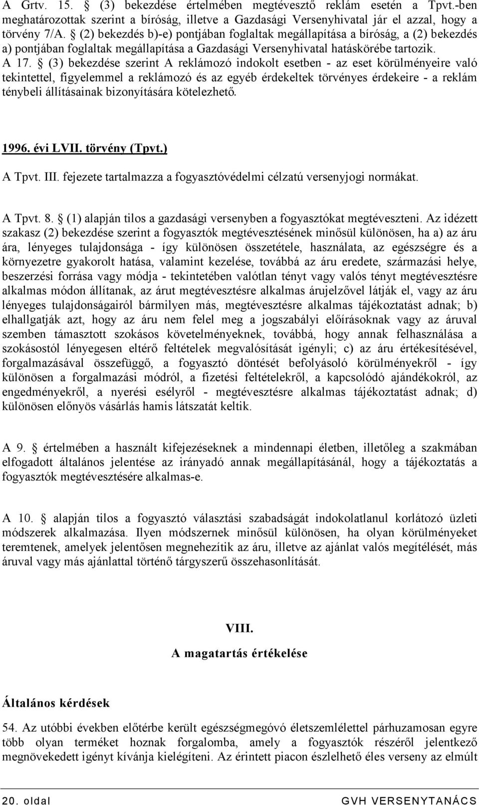 (3) bekezdése szerint A reklámozó indokolt esetben - az eset körülményeire való tekintettel, figyelemmel a reklámozó és az egyéb érdekeltek törvényes érdekeire - a reklám ténybeli állításainak