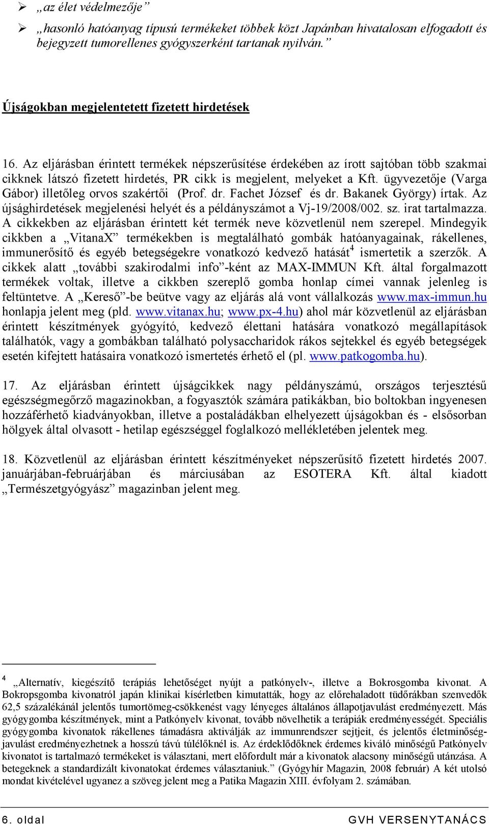 Az eljárásban érintett termékek népszerősítése érdekében az írott sajtóban több szakmai cikknek látszó fizetett hirdetés, PR cikk is megjelent, melyeket a Kft.