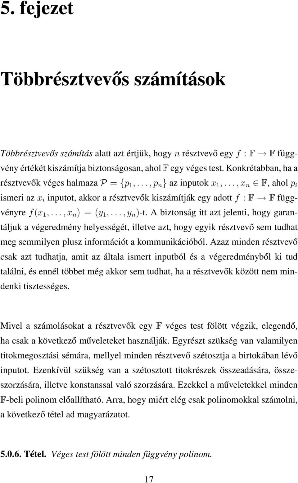 .., x n ) = (y 1,..., y n )-t. A biztonság itt azt jelenti, hogy garantáljuk a végeredmény helyességét, illetve azt, hogy egyik résztvevő sem tudhat meg semmilyen plusz információt a kommunikációból.