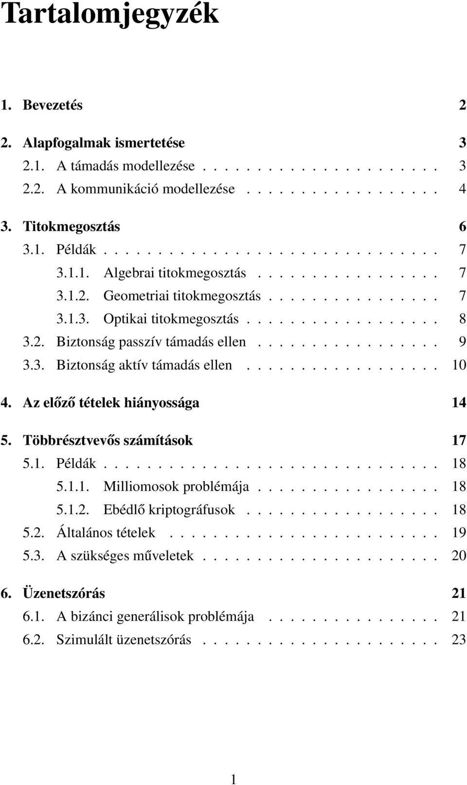 ................ 9 3.3. Biztonság aktív támadás ellen.................. 10 4. Az előző tételek hiányossága 14 5. Többrésztvevős számítások 17 5.1. Példák............................... 18 5.1.1. Milliomosok problémája.