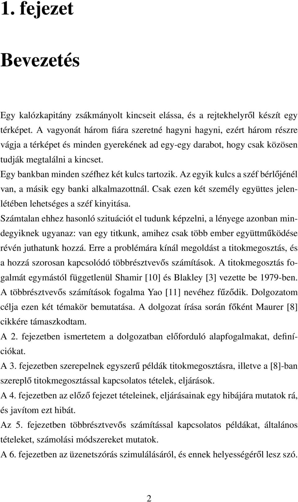 Egy bankban minden széfhez két kulcs tartozik. Az egyik kulcs a széf bérlőjénél van, a másik egy banki alkalmazottnál. Csak ezen két személy együttes jelenlétében lehetséges a széf kinyitása.