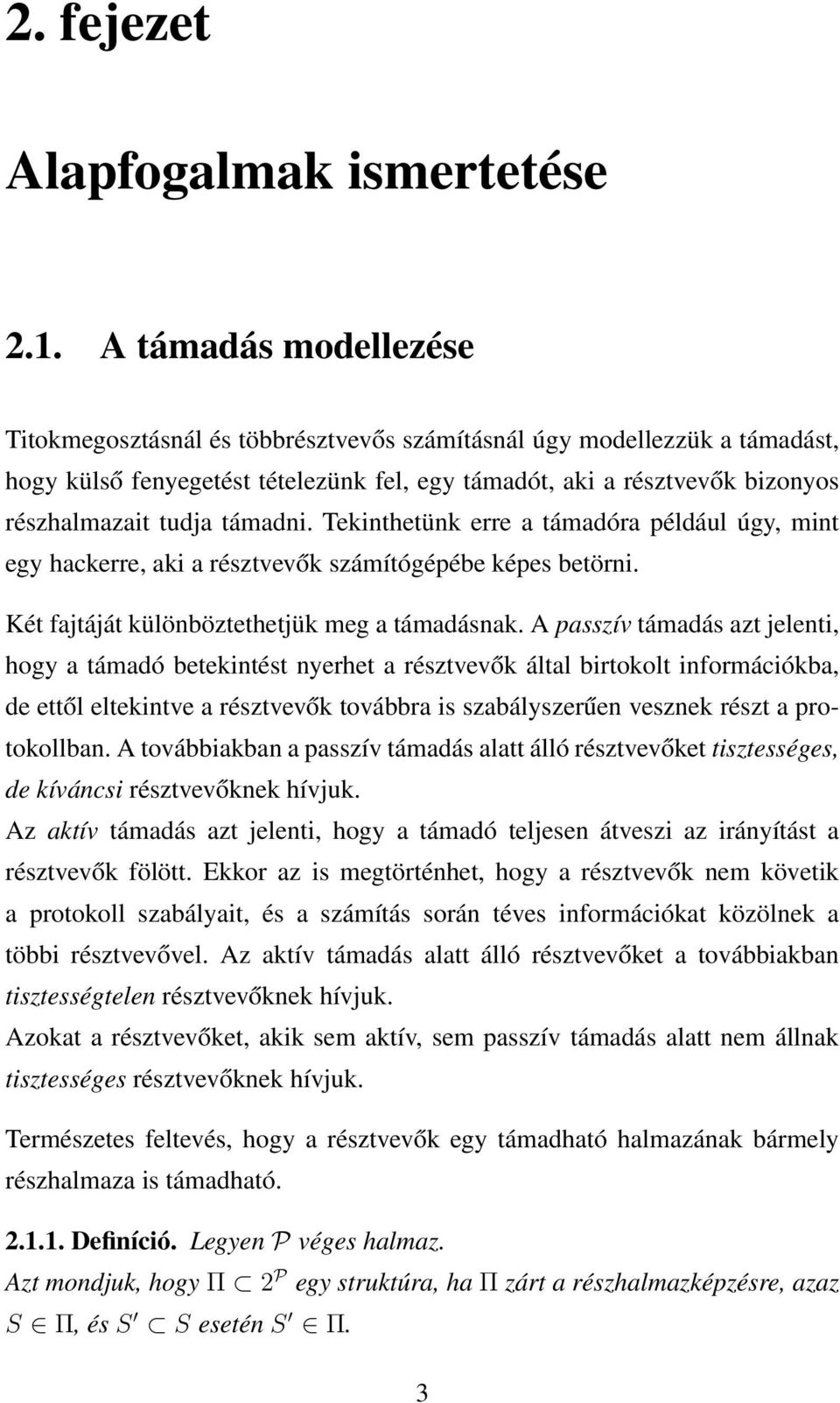 támadni. Tekinthetünk erre a támadóra például úgy, mint egy hackerre, aki a résztvevők számítógépébe képes betörni. Két fajtáját különböztethetjük meg a támadásnak.