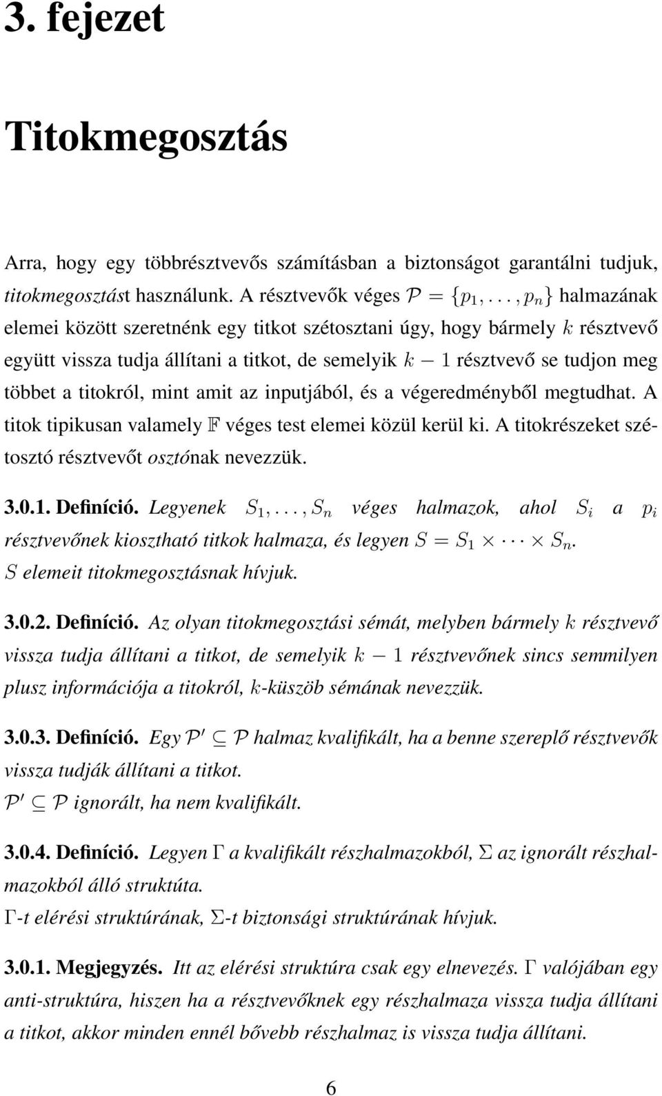 mint amit az inputjából, és a végeredményből megtudhat. A titok tipikusan valamely F véges test elemei közül kerül ki. A titokrészeket szétosztó résztvevőt osztónak nevezzük. 3.0.1. Definíció.