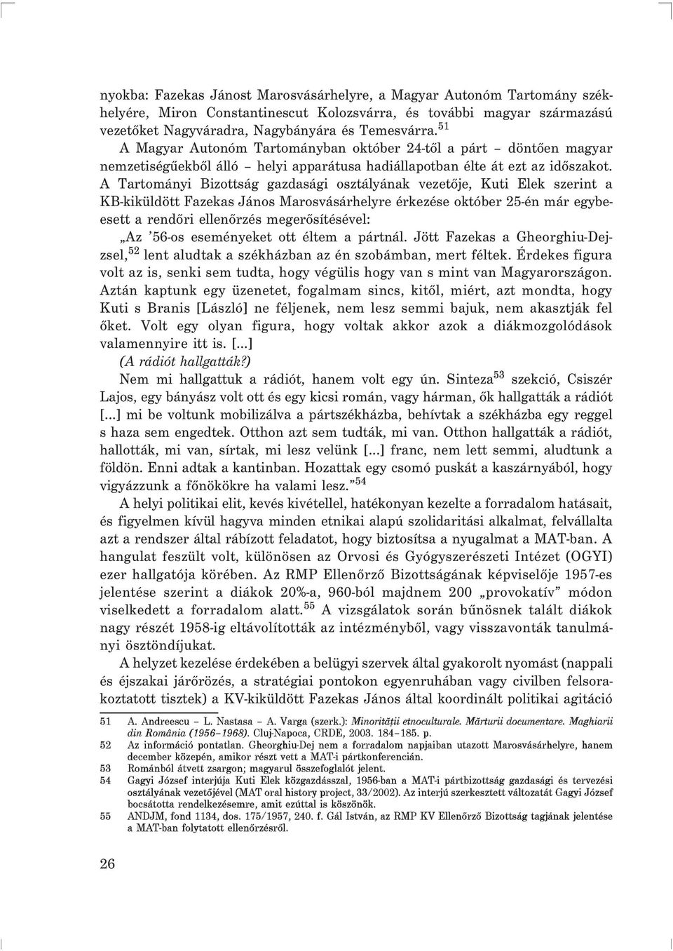 A Tartományi Bizottság gazdasági osztályának vezetõje, Kuti Elek szerint a KB-kiküldött Fazekas János Marosvásárhelyre érkezése október 25-én már egybeesett a rendõri ellenõrzés megerõsítésével: Az