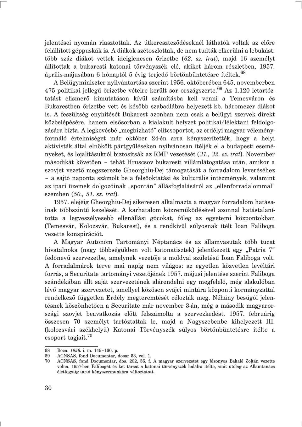 április-májusában 6 hónaptól 5 évig terjedõ börtönbüntetésre ítéltek. 68 A Belügyminiszter nyilvántartása szerint 1956.