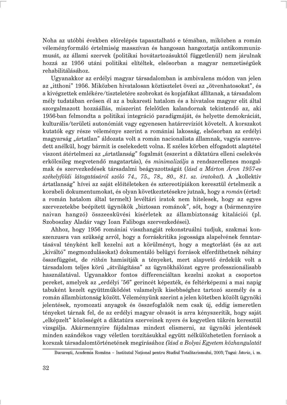 Ugyanakkor az erdélyi magyar társadalomban is ambivalens módon van jelen az itthoni 1956.