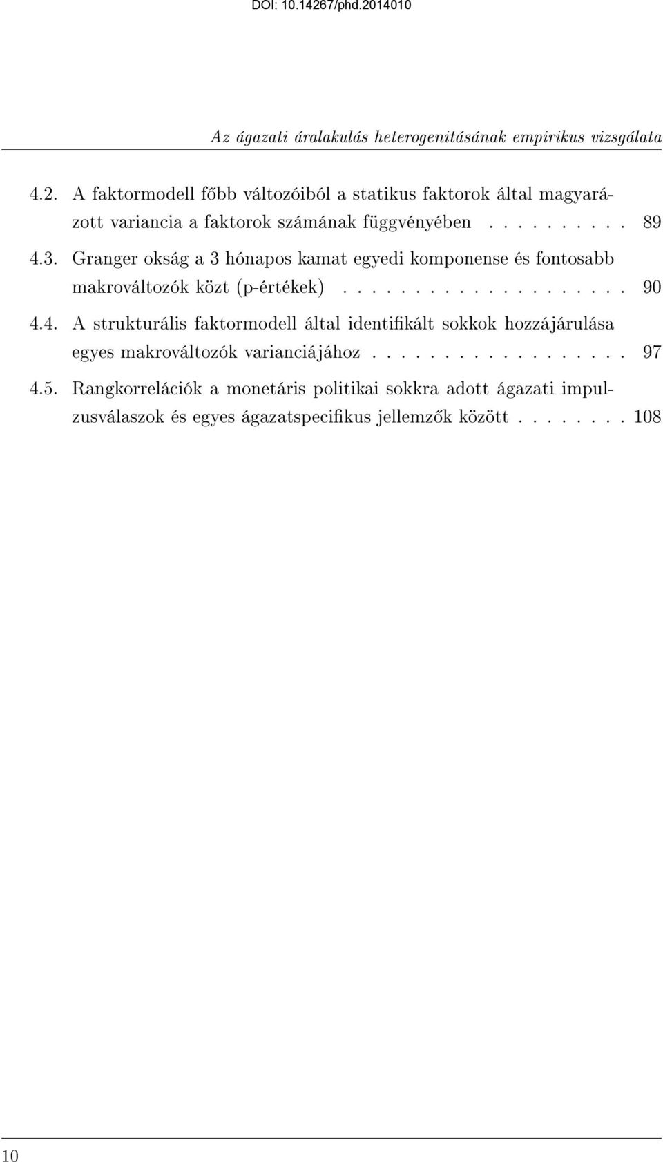 Granger okság a 3 hónapos kamat egyedi komponense és fontosabb makrováltozók közt (p-értékek).................... 90 4.