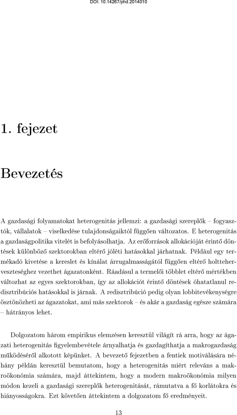 Például egy termékadó kivetése a kereslet és kínálat árrugalmasságától függ en eltér holtteherveszteséghez vezethet ágazatonként.