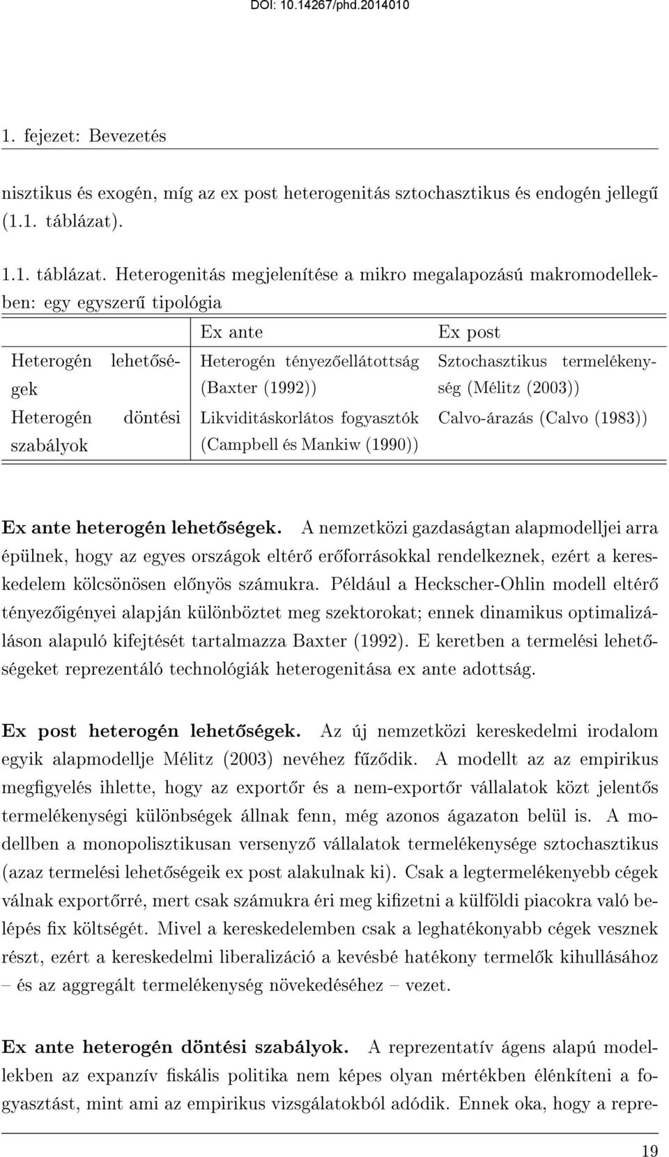 Heterogenitás megjelenítése a mikro megalapozású makromodellekben: egy egyszer tipológia Ex ante Ex post Heterogén lehet ségek Heterogén tényez ellátottság Sztochasztikus termelékeny- (Baxter (1992))