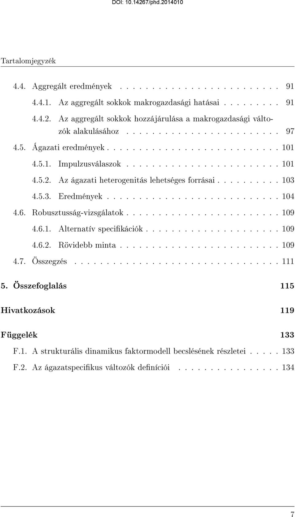 Az ágazati heterogenitás lehetséges forrásai.......... 103 4.5.3. Eredmények........................... 104 4.6. Robusztusság-vizsgálatok........................ 109 4.6.1. Alternatív specikációk.