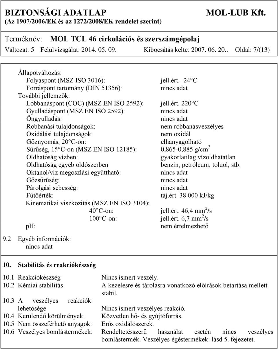 220 C Gyulladáspont (MSZ EN ISO 2592): Öngyulladás: Robbanási tulajdonságok: nem robbanásveszélyes Oxidálási tulajdonságok: nem oxidál Gőznyomás, 20 C-on: elhanyagolható Sűrűség, 15 C-on (MSZ EN ISO