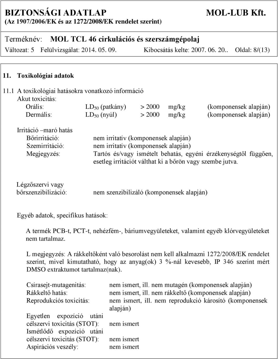 hatás Bőrirritáció: Szemirritáció: Megjegyzés: nem irritatív (komponensek alapján) nem irritatív (komponensek alapján) Tartós és/vagy ismételt behatás, egyéni érzékenységtől függően, esetleg