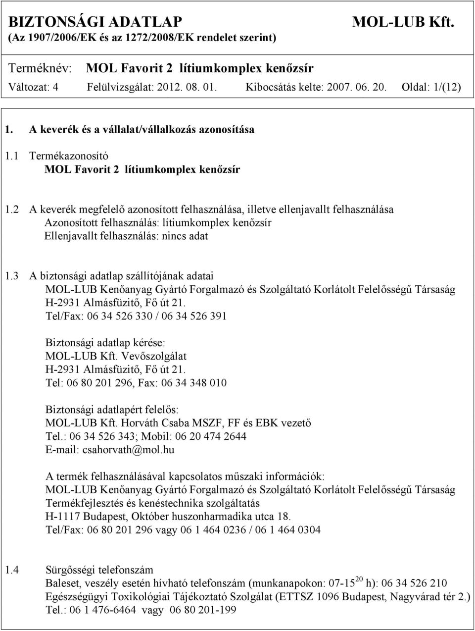 3 A biztonsági adatlap szállítójának adatai MOL-LUB Kenőanyag Gyártó Forgalmazó és Szolgáltató Korlátolt Felelősségű Társaság H-2931 Almásfüzitő, Fő út 21.