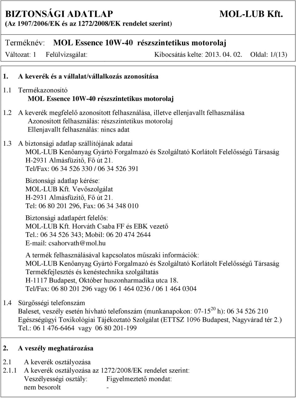 3 A biztonsági adatlap szállítójának adatai MOL-LUB Kenőanyag Gyártó Forgalmazó és Szolgáltató Korlátolt Felelősségű Társaság H-2931 Almásfüzitő, Fő út 21.