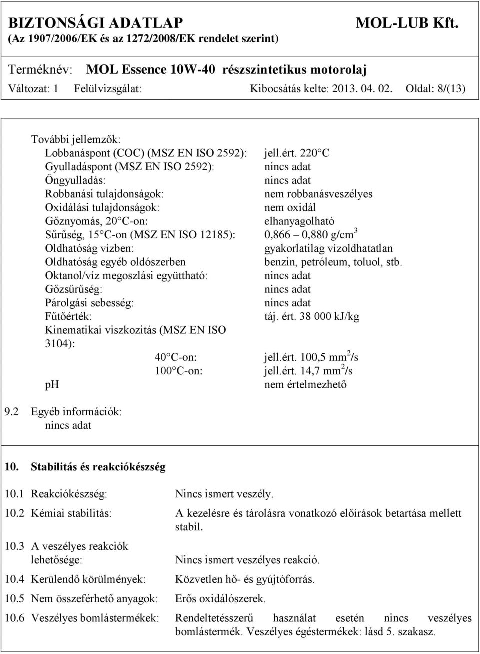 Sűrűség, 15 C-on (MSZ EN ISO 12185): 0,866 0,880 g/cm 3 Oldhatóság vízben: gyakorlatilag vízoldhatatlan Oldhatóság egyéb oldószerben benzin, petróleum, toluol, stb.