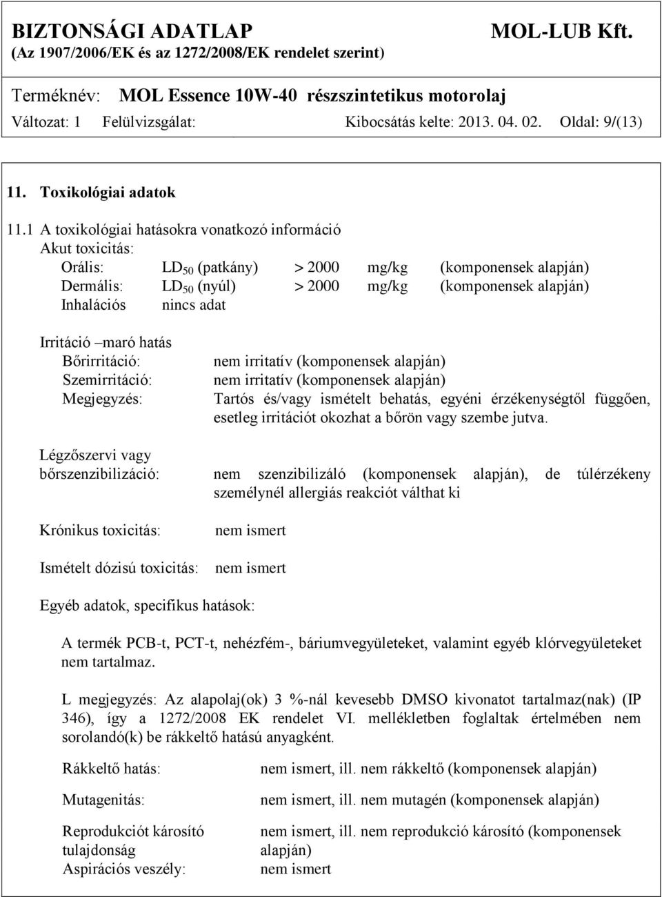 adat Irritáció maró hatás Bőrirritáció: Szemirritáció: Megjegyzés: nem irritatív (komponensek alapján) nem irritatív (komponensek alapján) Tartós és/vagy ismételt behatás, egyéni érzékenységtől